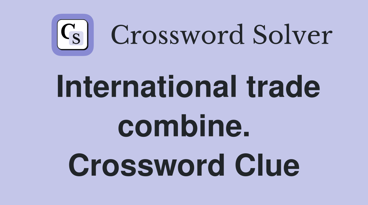 International trade combine. Crossword Clue