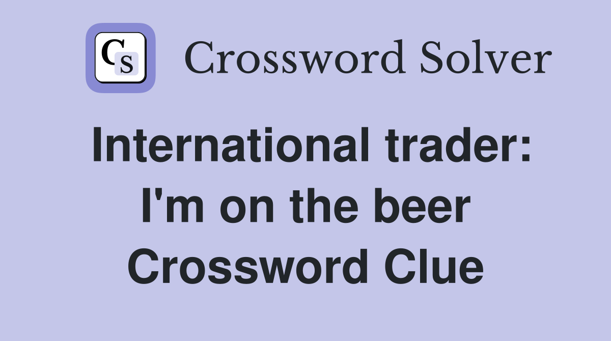 International trader: I'm on the beer Crossword Clue
