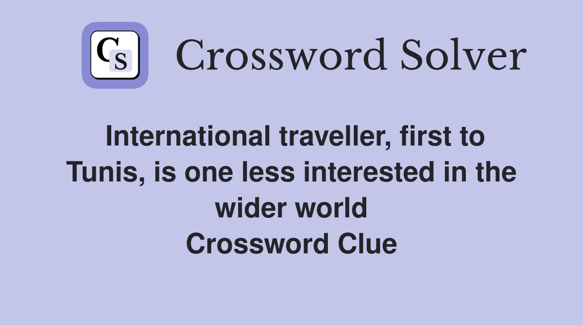International traveller, first to Tunis, is one less interested in the wider world Crossword Clue