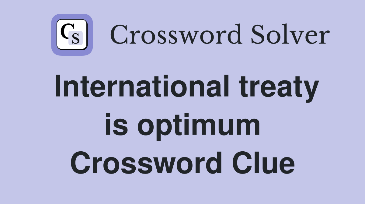 International treaty is optimum Crossword Clue
