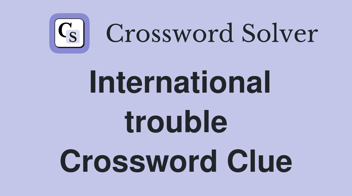 International trouble Crossword Clue