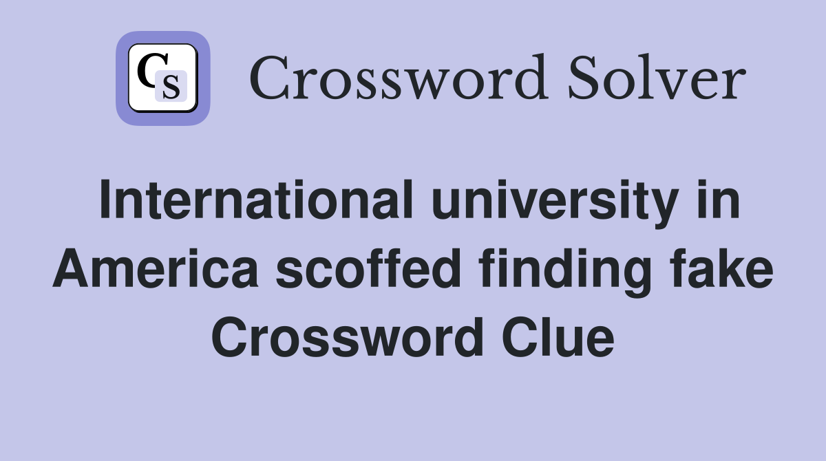 International university in America scoffed finding fake Crossword Clue