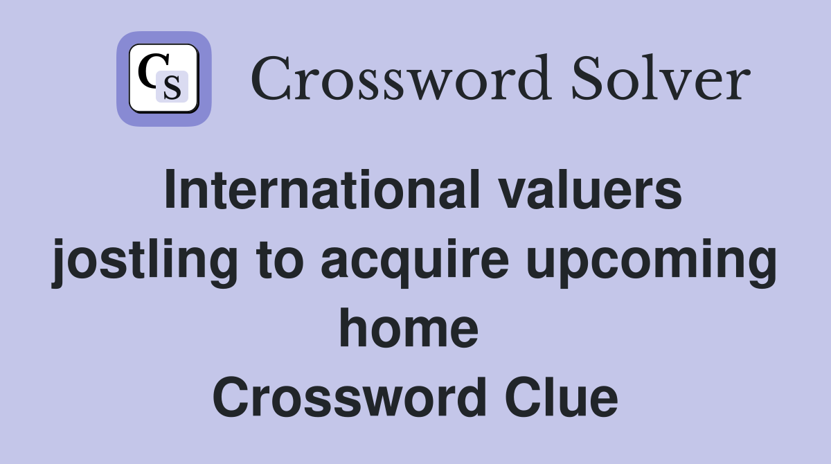 International valuers jostling to acquire upcoming home  Crossword Clue