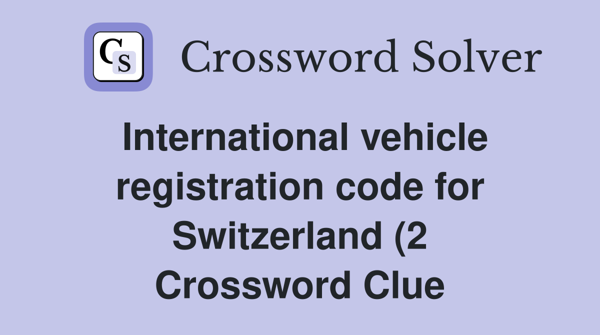 International vehicle registration code for Switzerland (2) Crossword International vehicle registration code for Switzerland (2) Crossword
