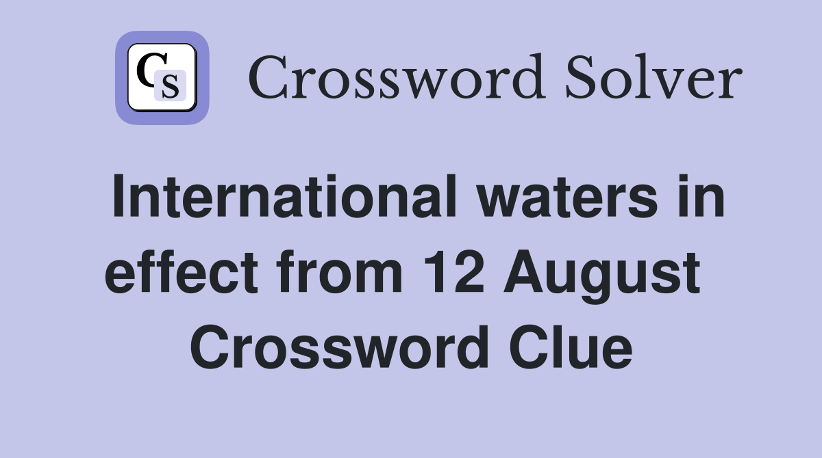 International waters in effect from 12 August  Crossword Clue
