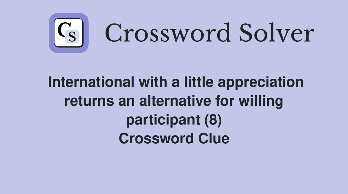 International with a little appreciation returns an alternative for willing participant (8) Crossword Clue