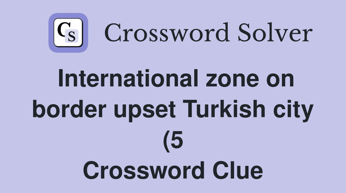 International zone on border upset Turkish city (5) Crossword Clue International zone on border upset Turkish city (5) Crossword Clue