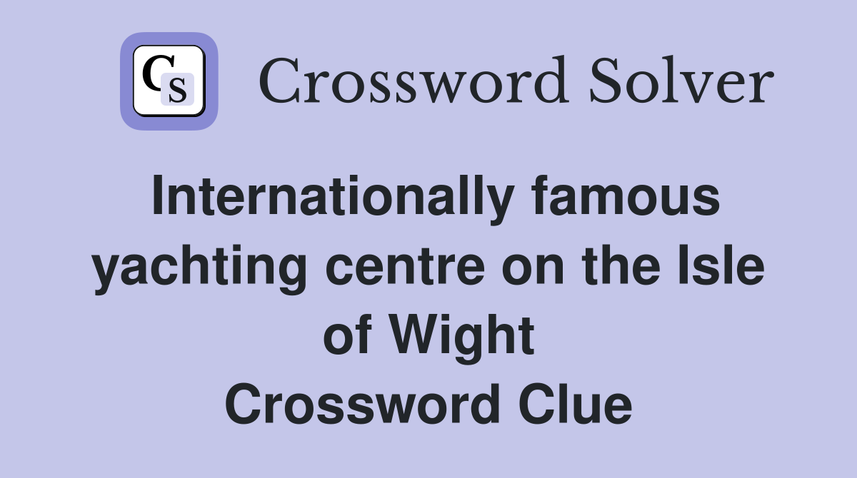 Internationally famous yachting centre on the Isle of Wight Crossword Clue
