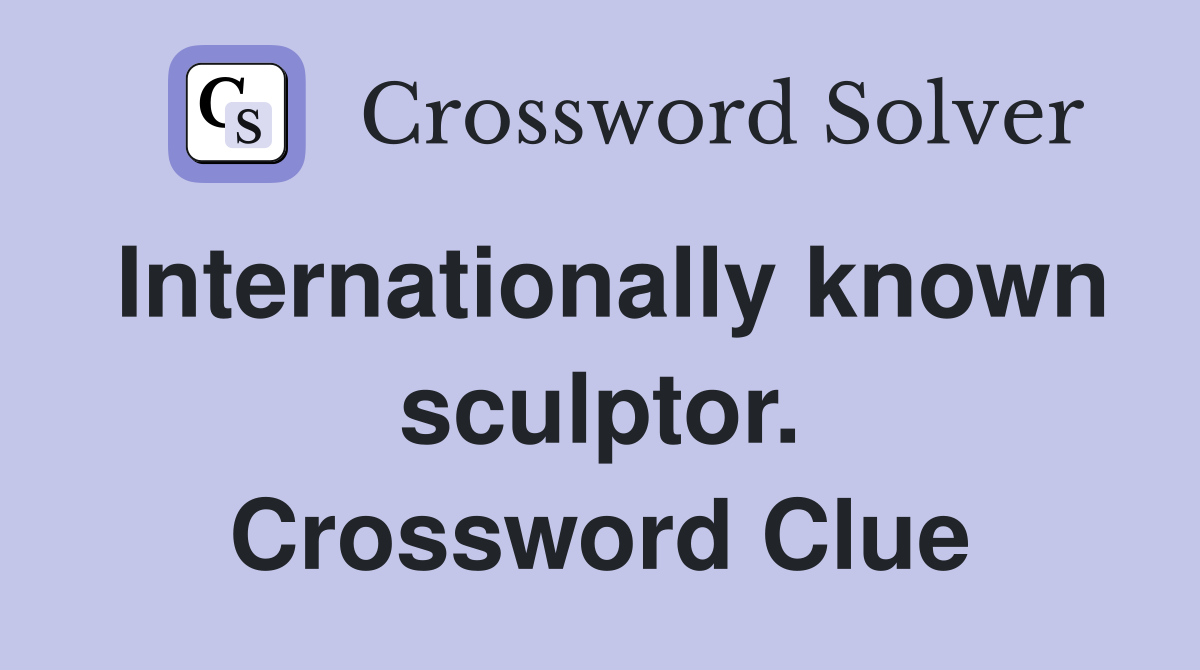 Internationally known sculptor. Crossword Clue