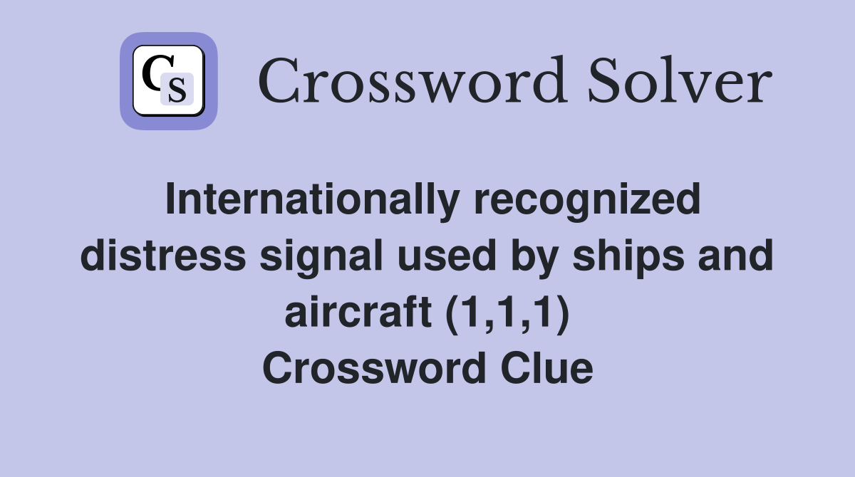 Internationally recognized distress signal used by ships and aircraft (1,1,1) Crossword Clue