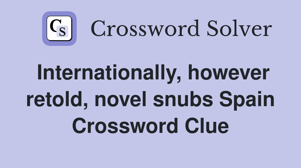 Internationally, however retold, novel snubs Spain Crossword Clue