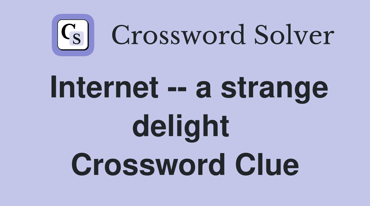 Internet -- a strange delight  Crossword Clue