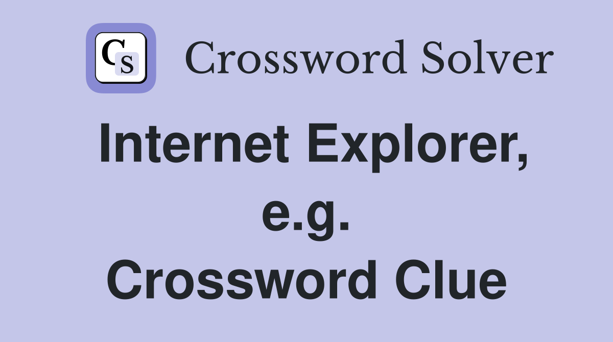 Internet Explorer, e.g. Crossword Clue