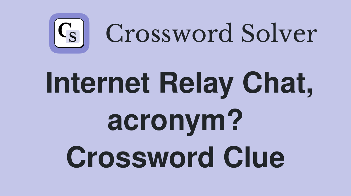 Internet Relay Chat, acronym? Crossword Clue