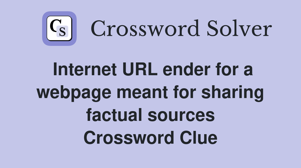 Internet URL ender for a webpage meant for sharing factual sources Crossword Clue