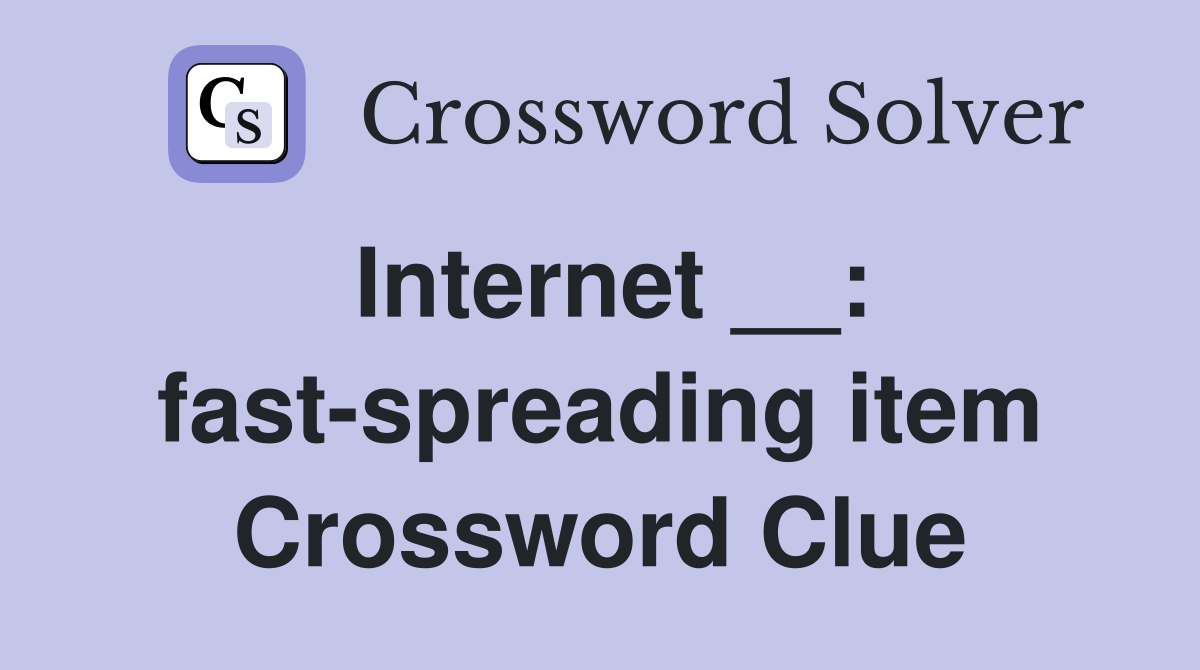 Internet __: fast-spreading item Crossword Clue