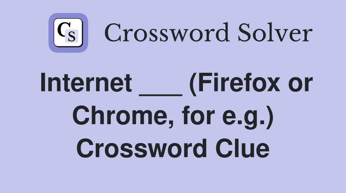 Internet ___ (Firefox or Chrome, for e.g.) Crossword Clue