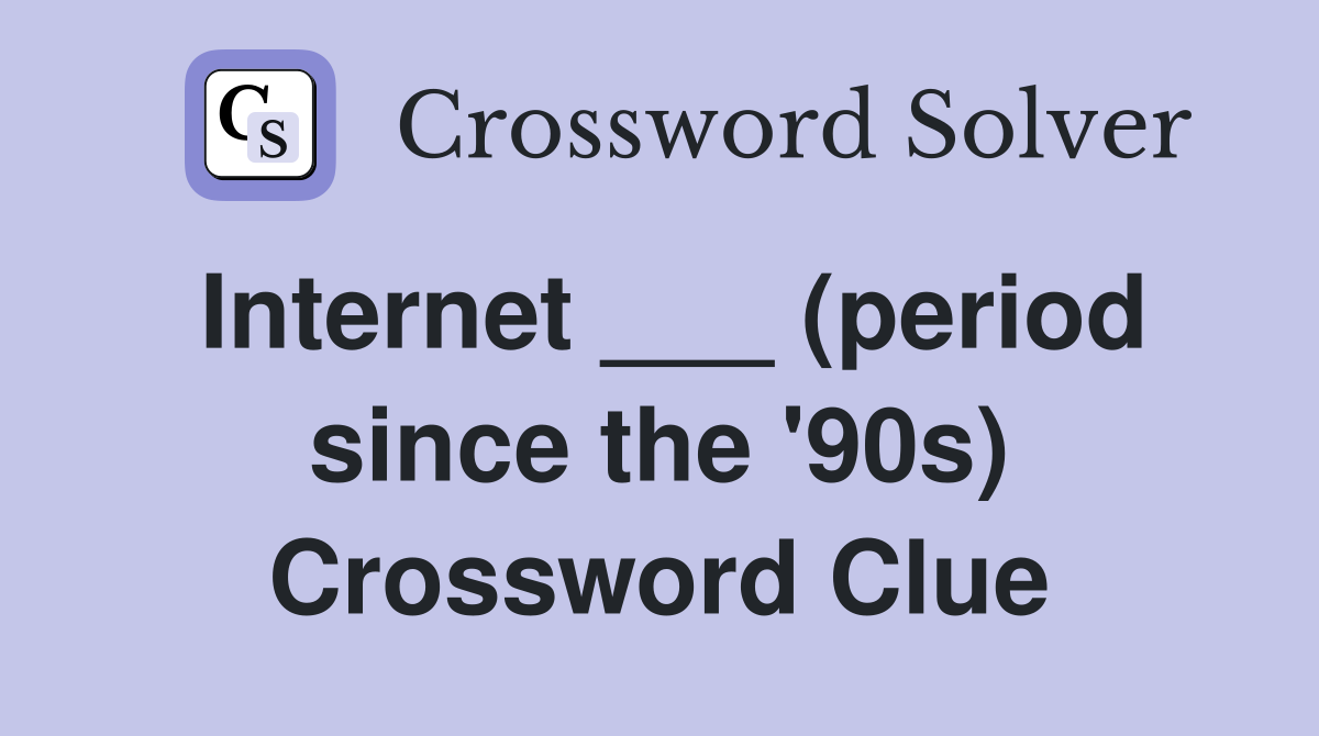 Internet ___ (period since the '90s) Crossword Clue