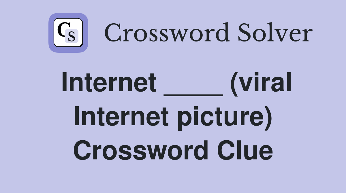 Internet ____ (viral Internet picture) Crossword Clue