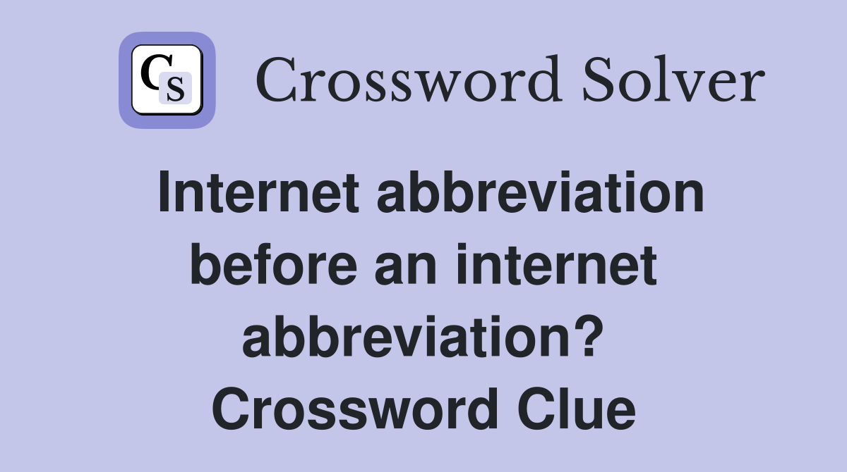 Internet abbreviation before an internet abbreviation? Crossword Clue