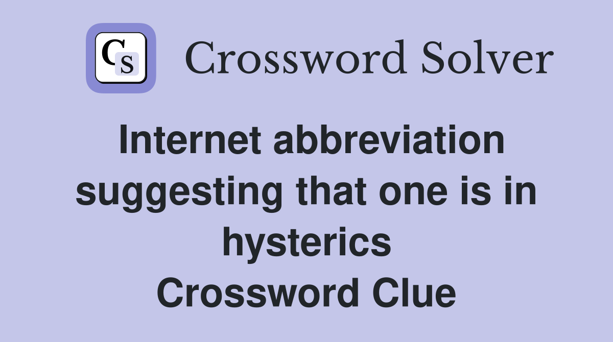 Internet abbreviation suggesting that one is in hysterics Crossword Clue