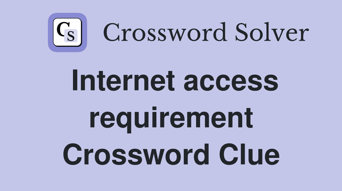 Internet access requirement Crossword Clue
