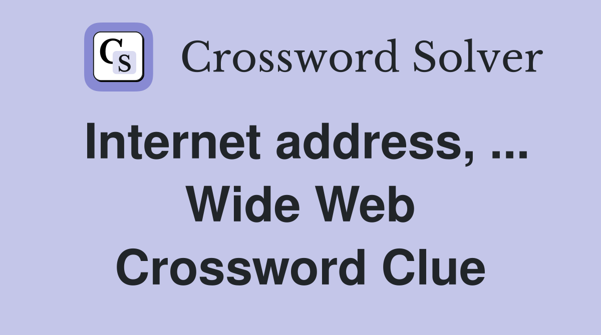Internet address, ... Wide Web Crossword Clue