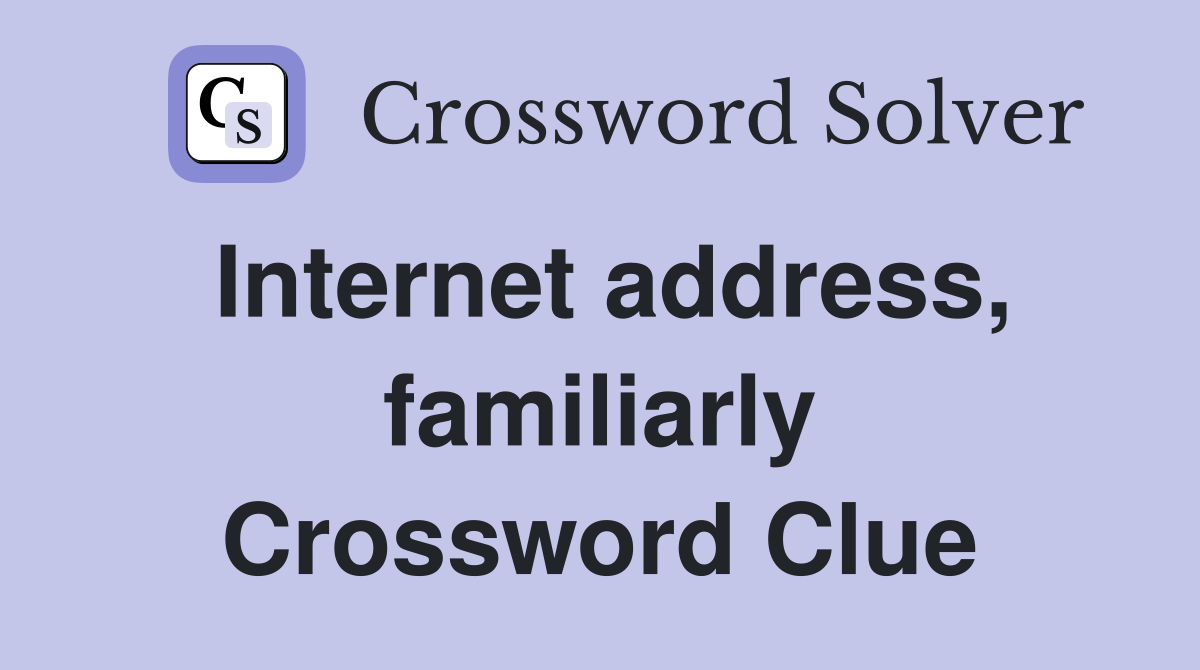 Internet address, familiarly Crossword Clue