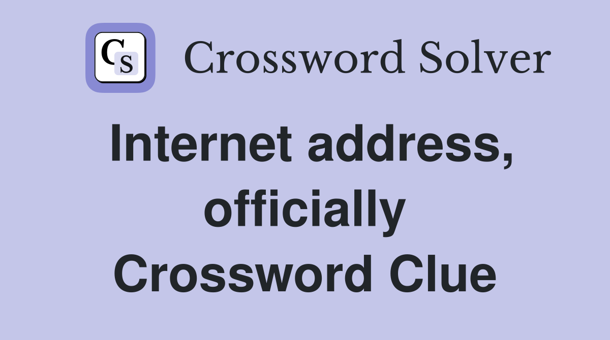 Internet address, officially Crossword Clue