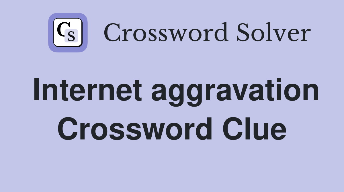 Internet aggravation Crossword Clue
