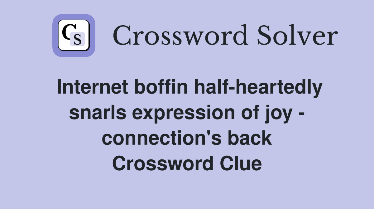 Internet boffin half-heartedly snarls expression of joy - connection's back Crossword Clue