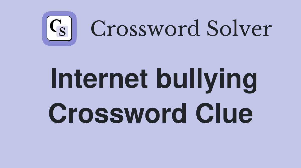 Internet bullying Crossword Clue