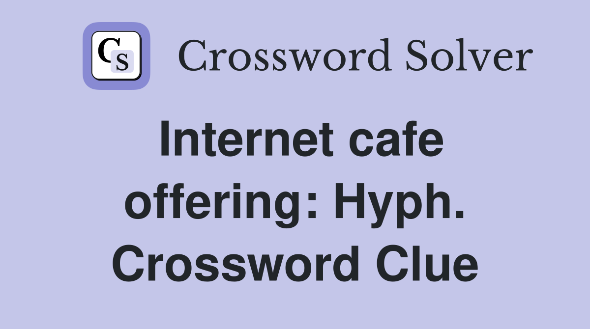 Internet cafe offering: Hyph. Crossword Clue