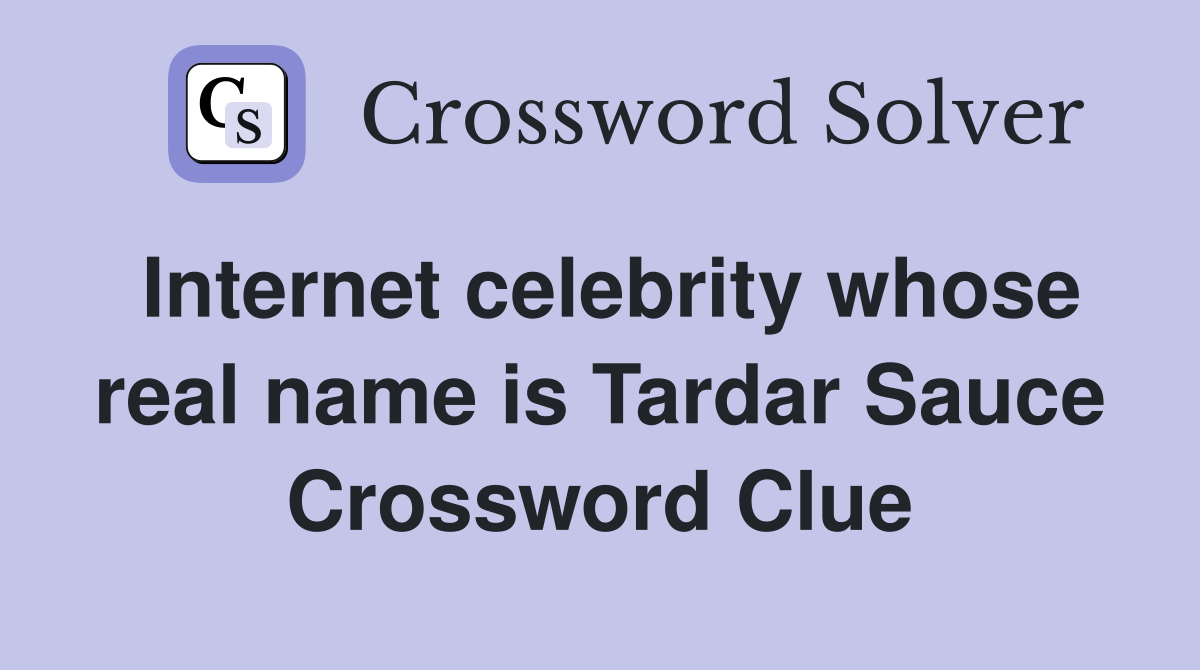 Internet celebrity whose real name is Tardar Sauce Crossword Clue
