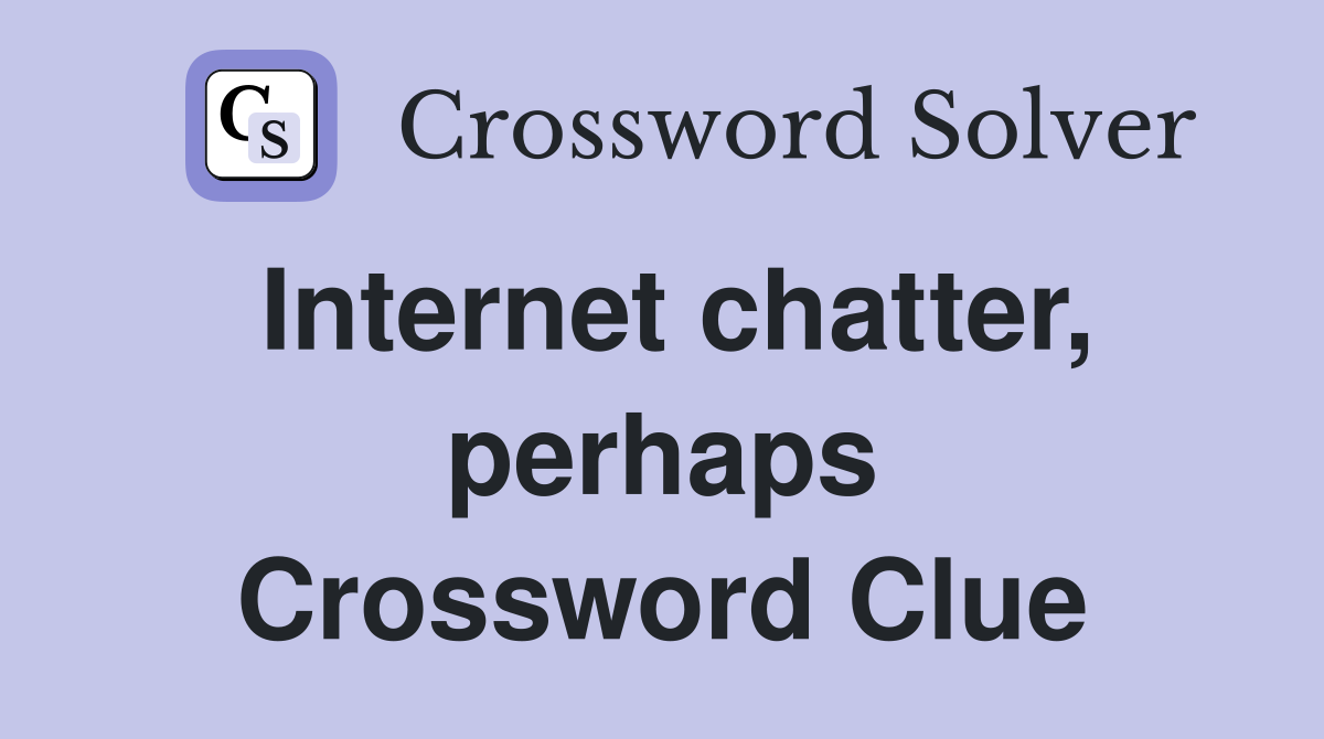 Internet chatter, perhaps Crossword Clue