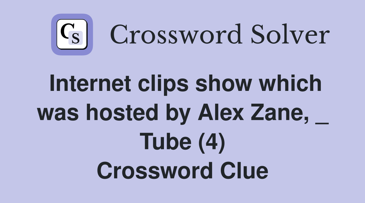 Internet clips show which was hosted by Alex Zane, _ Tube (4) Crossword Clue