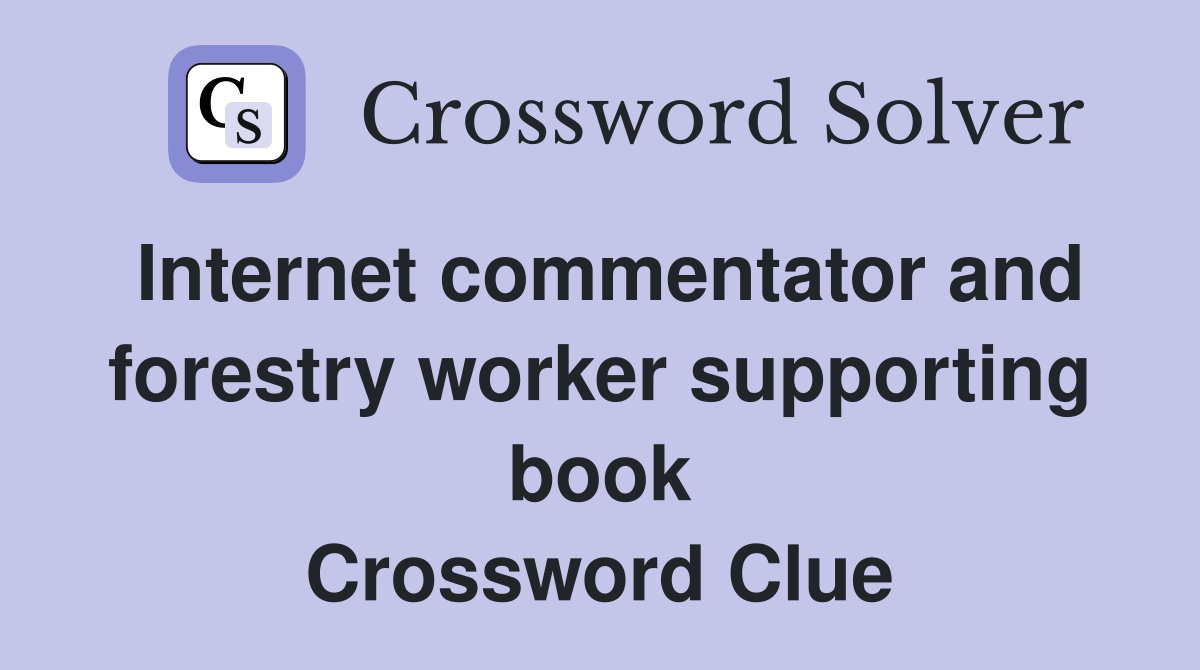 Internet commentator and forestry worker supporting book Crossword Clue