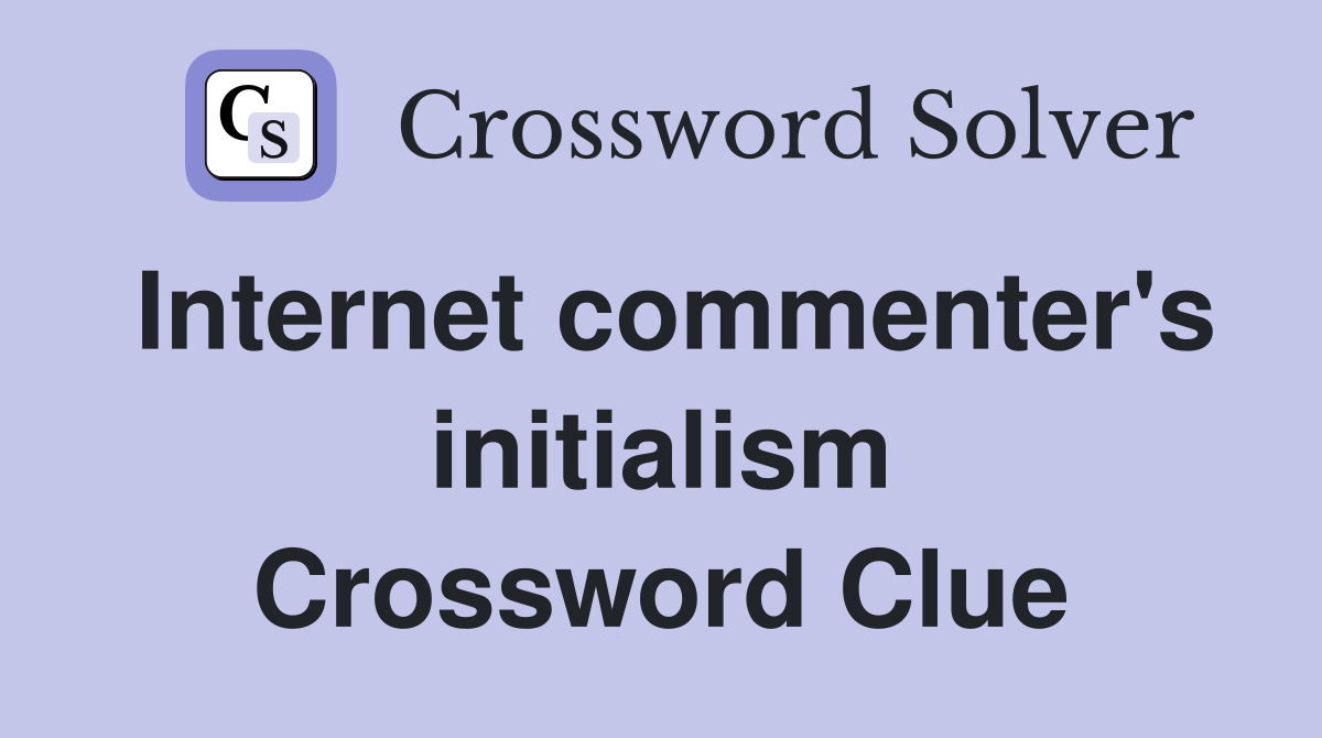 Internet commenter's initialism Crossword Clue