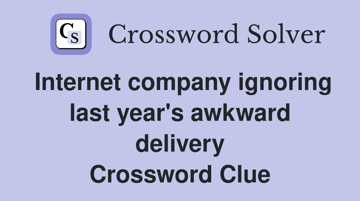 Internet company ignoring last year's awkward delivery Crossword Clue