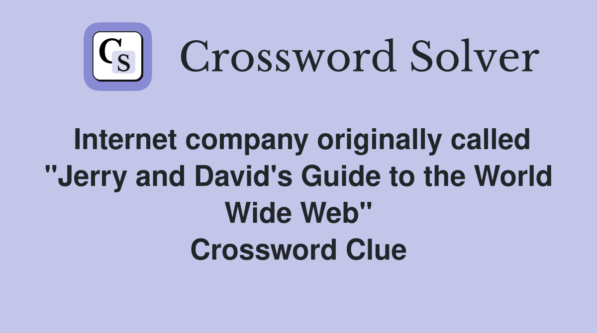 Internet company originally called "Jerry and David's Guide to the World Wide Web" Crossword Clue