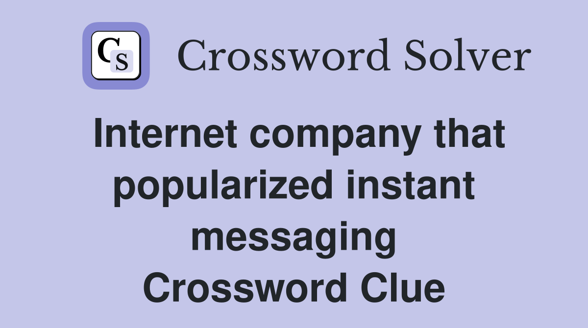 Internet company that popularized instant messaging Crossword Clue