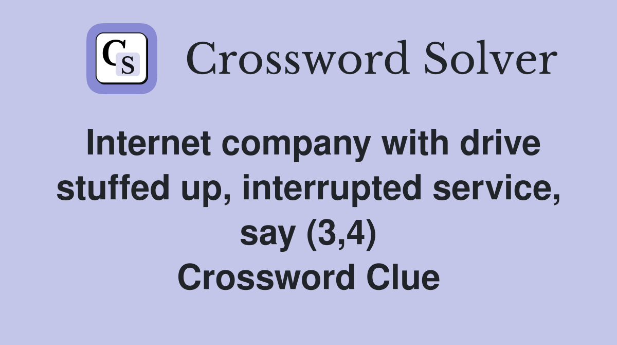 Internet company with drive stuffed up, interrupted service, say (3,4) Crossword Clue