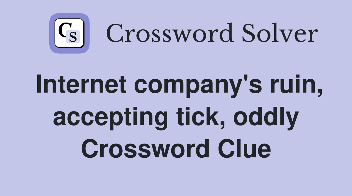 Internet company's ruin, accepting tick, oddly Crossword Clue