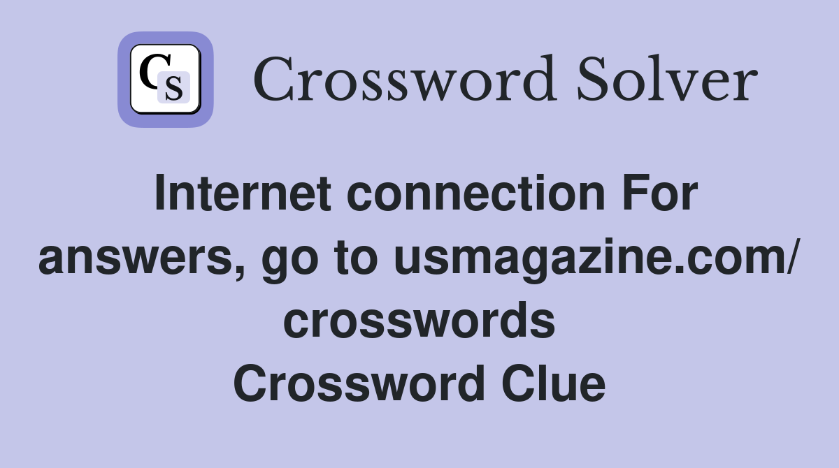 Internet connection For answers, go to usmagazine.com/ crosswords Crossword Clue