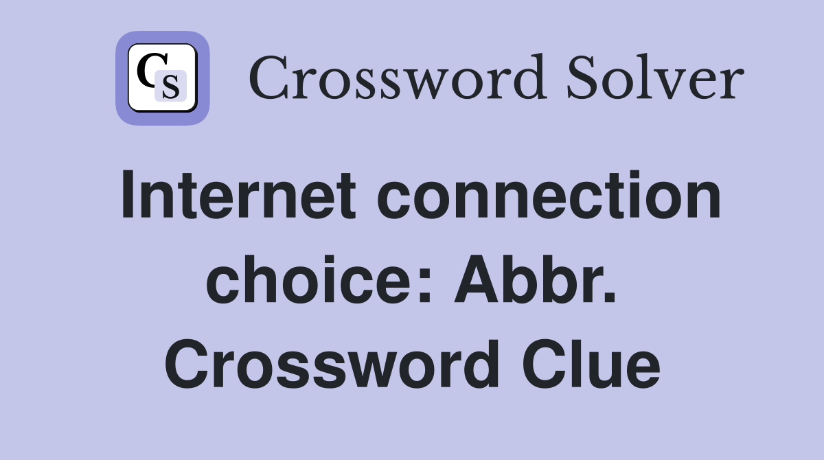 Internet connection choice: Abbr. Crossword Clue