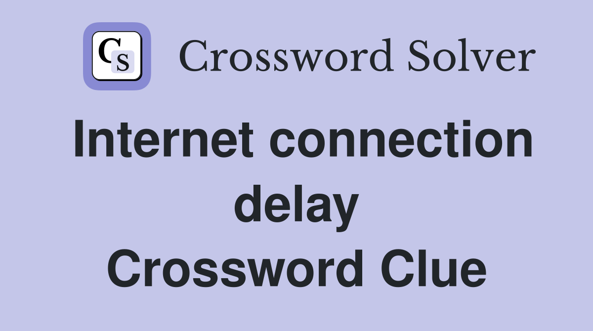 Internet connection delay Crossword Clue