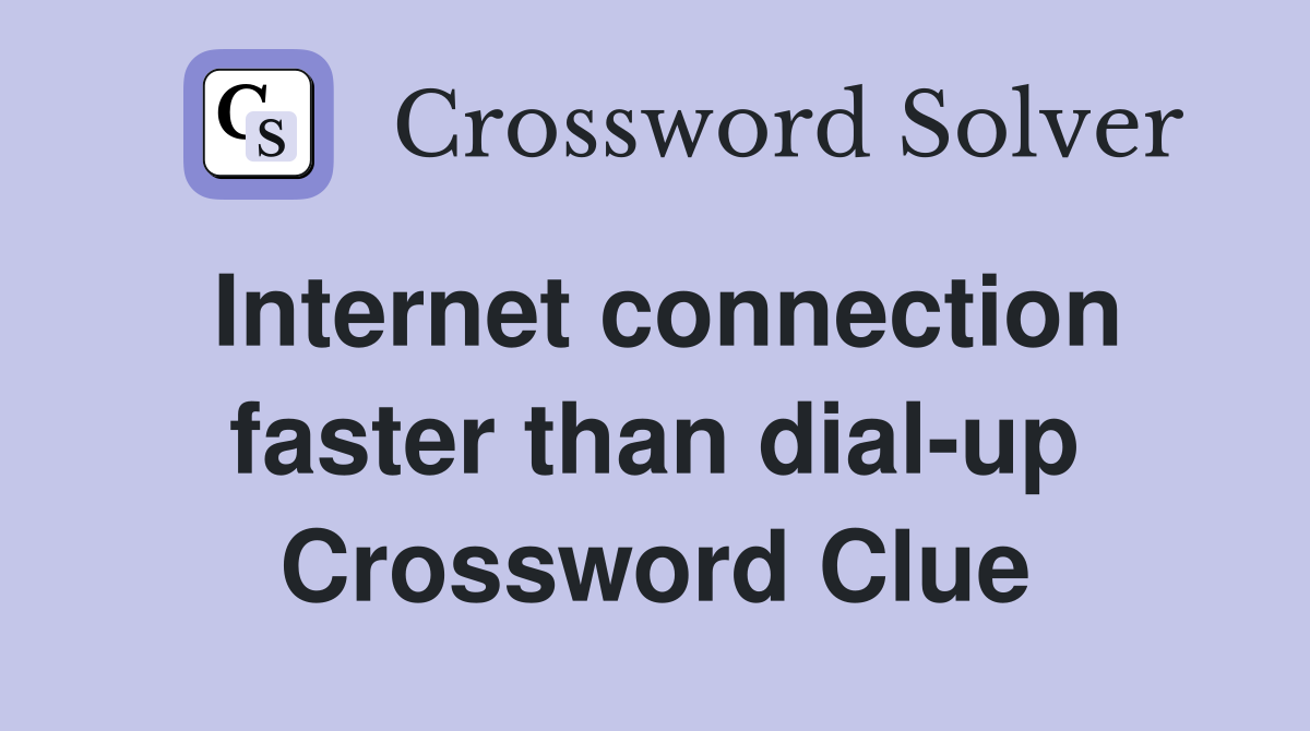 Internet connection faster than dial-up Crossword Clue
