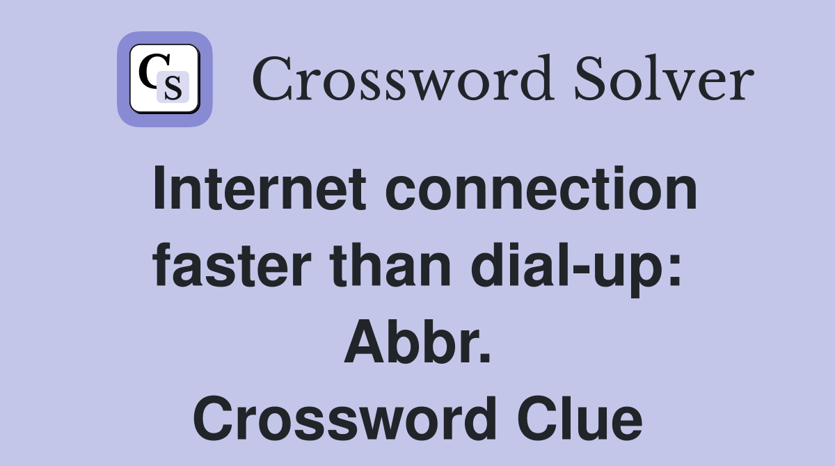 Internet connection faster than dial-up: Abbr. Crossword Clue