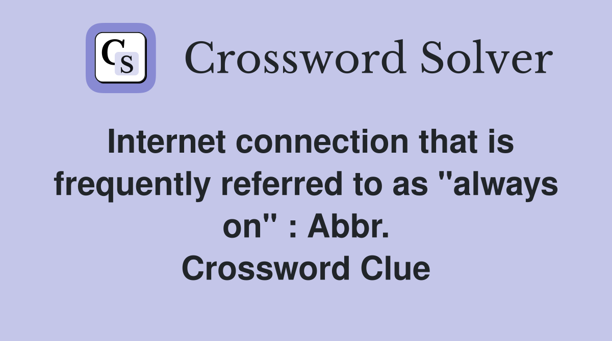 Internet connection that is frequently referred to as "always on" : Abbr. Crossword Clue