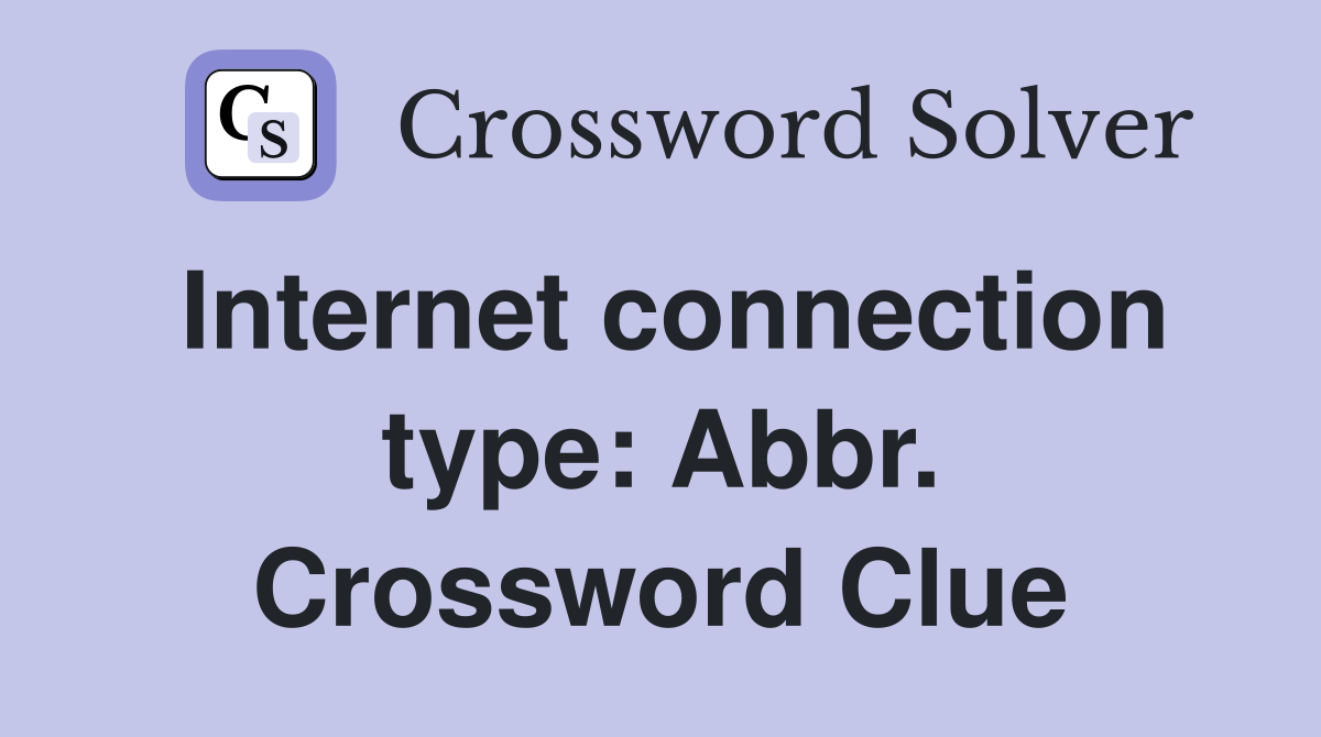 Internet connection type: Abbr. Crossword Clue